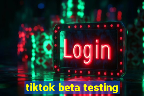 tiktok beta testing